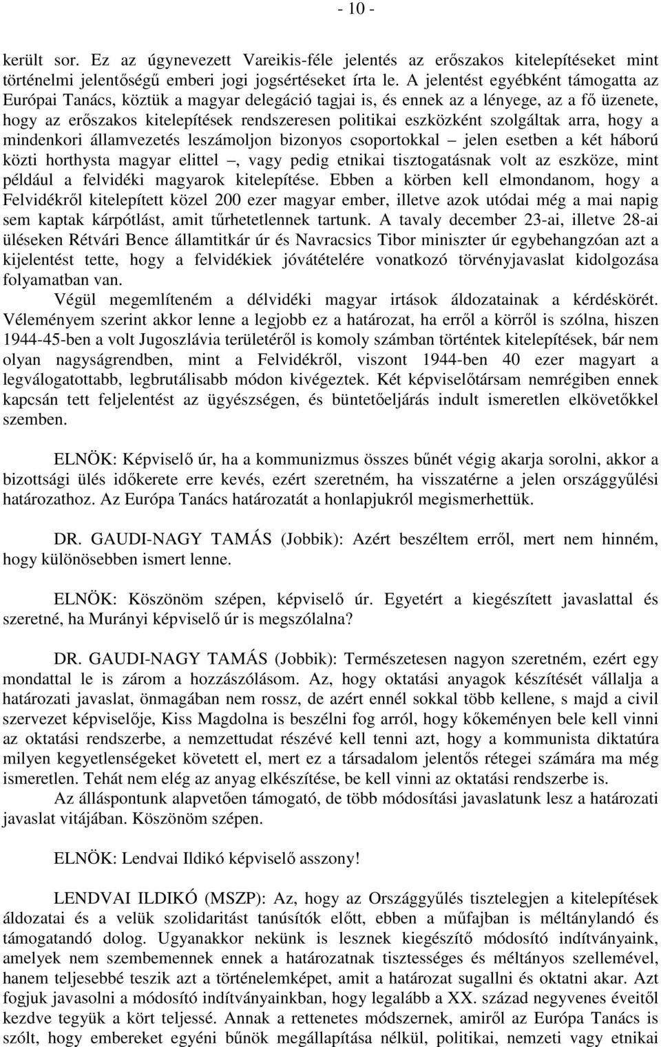 szolgáltak arra, hogy a mindenkori államvezetés leszámoljon bizonyos csoportokkal jelen esetben a két háború közti horthysta magyar elittel, vagy pedig etnikai tisztogatásnak volt az eszköze, mint