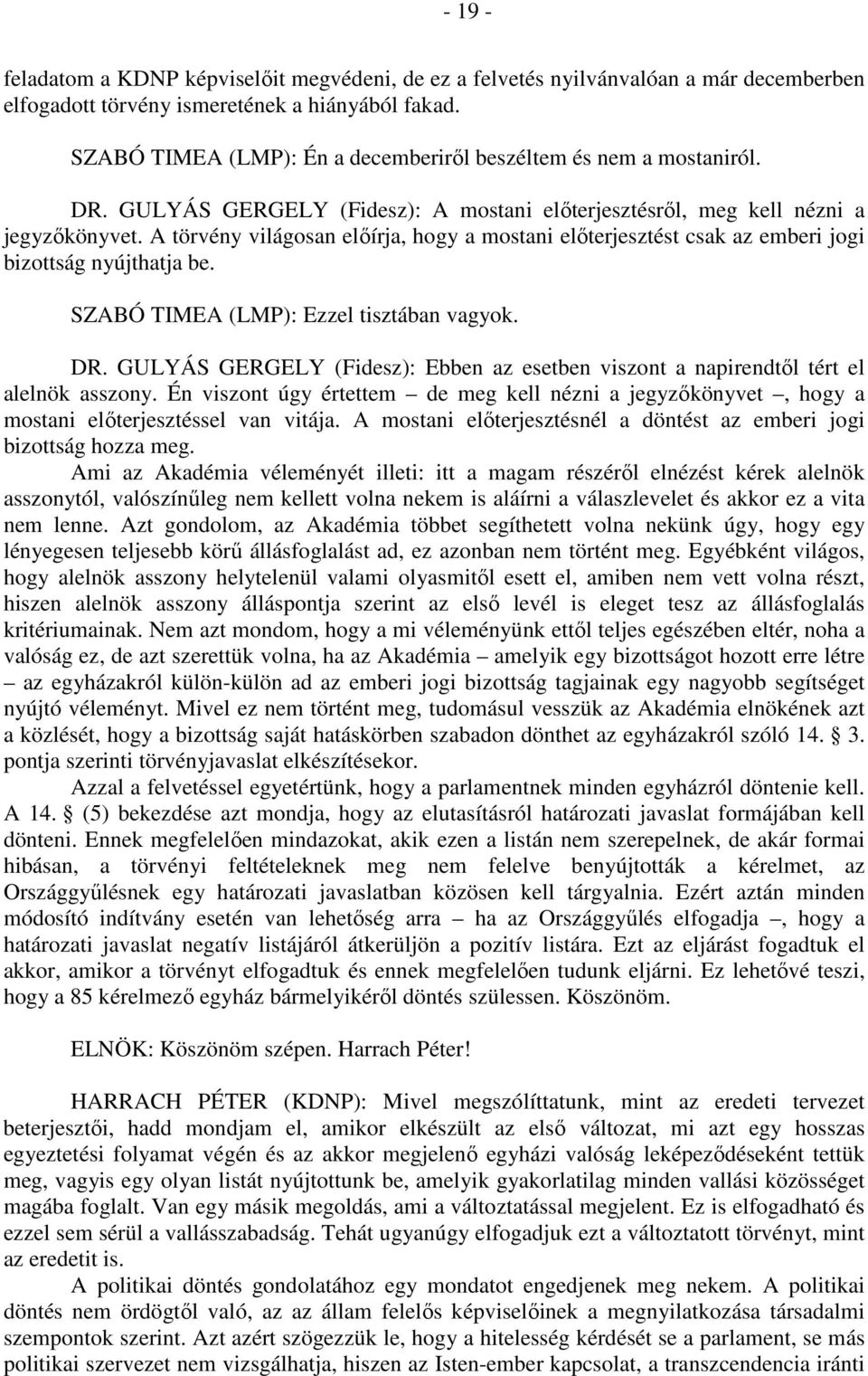 A törvény világosan előírja, hogy a mostani előterjesztést csak az emberi jogi bizottság nyújthatja be. SZABÓ TIMEA (LMP): Ezzel tisztában vagyok. DR.