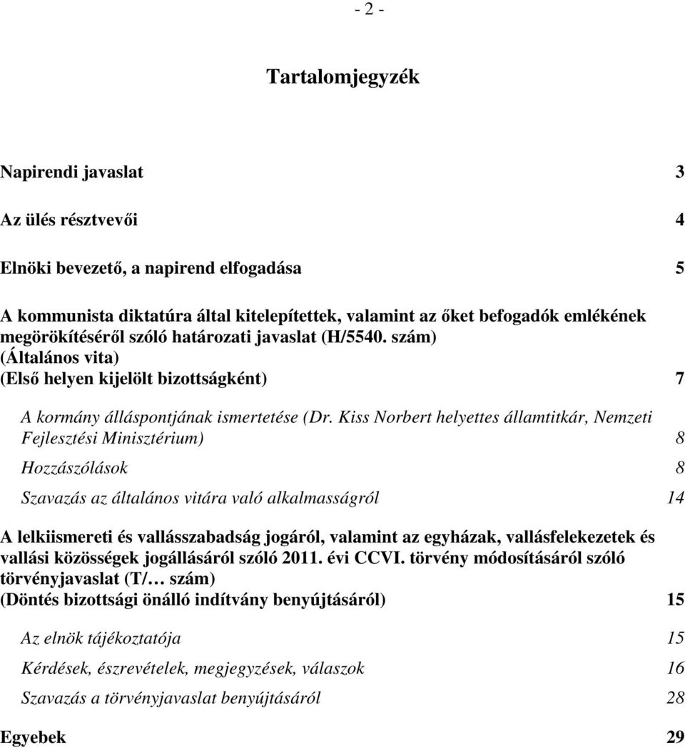 Kiss Norbert helyettes államtitkár, Nemzeti Fejlesztési Minisztérium) 8 Hozzászólások 8 Szavazás az általános vitára való alkalmasságról 14 A lelkiismereti és vallásszabadság jogáról, valamint az