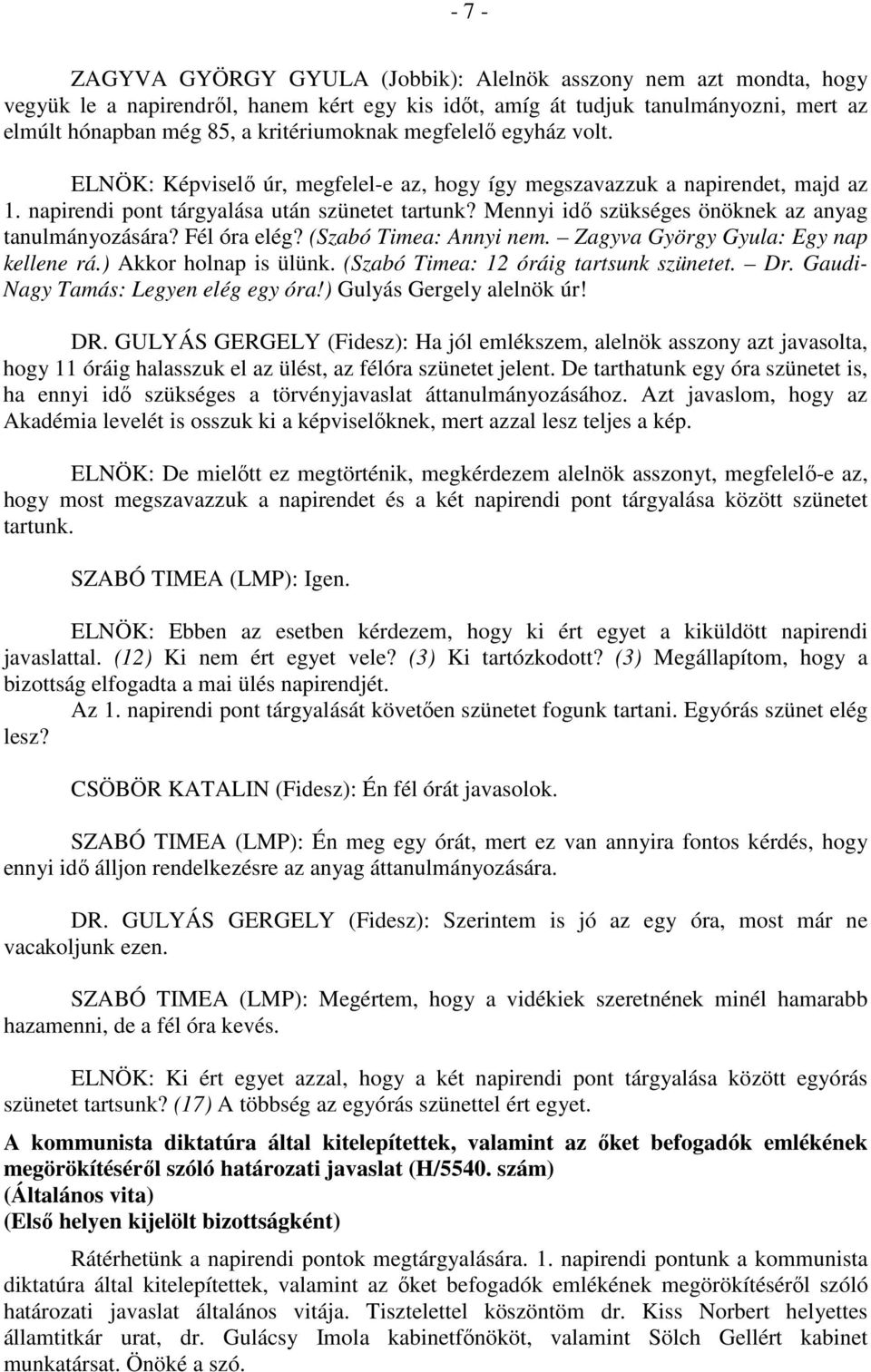 Mennyi idő szükséges önöknek az anyag tanulmányozására? Fél óra elég? (Szabó Timea: Annyi nem. Zagyva György Gyula: Egy nap kellene rá.) Akkor holnap is ülünk.