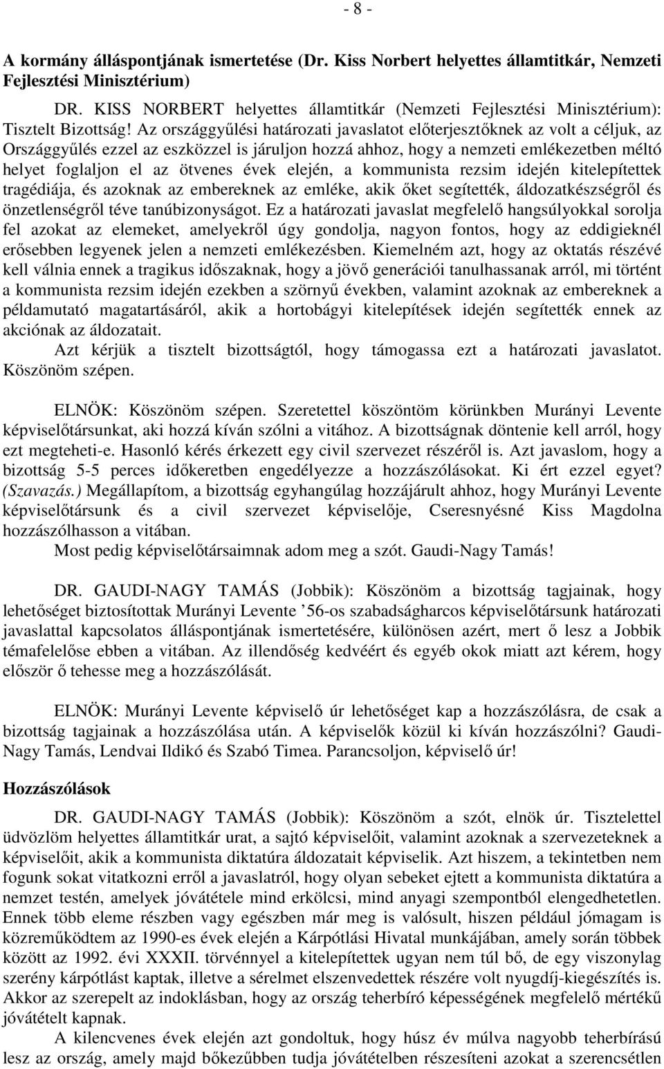 Az országgyűlési határozati javaslatot előterjesztőknek az volt a céljuk, az Országgyűlés ezzel az eszközzel is járuljon hozzá ahhoz, hogy a nemzeti emlékezetben méltó helyet foglaljon el az ötvenes