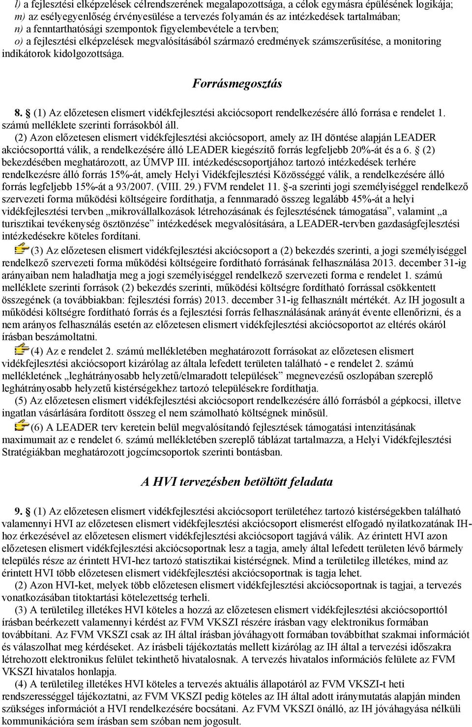 (1) Az előzetesen elismert vidékfejlesztési akciócsoport rendelkezésére álló forrása e rendelet 1. számú melléklete szerinti forrásokból áll.