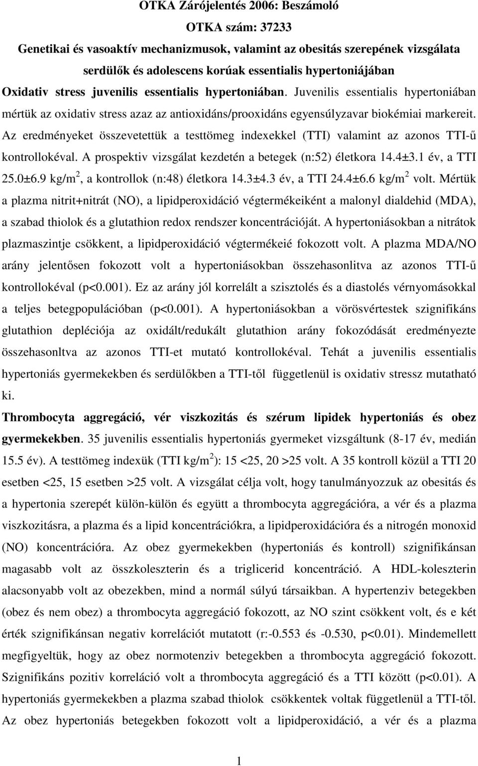 Az eredményeket összevetettük a testtömeg indexekkel (TTI) valamint az azonos TTI-ű kontrollokéval. A prospektiv vizsgálat kezdetén a betegek (n:52) életkora 14.4±3.1 év, a TTI 25.0±6.