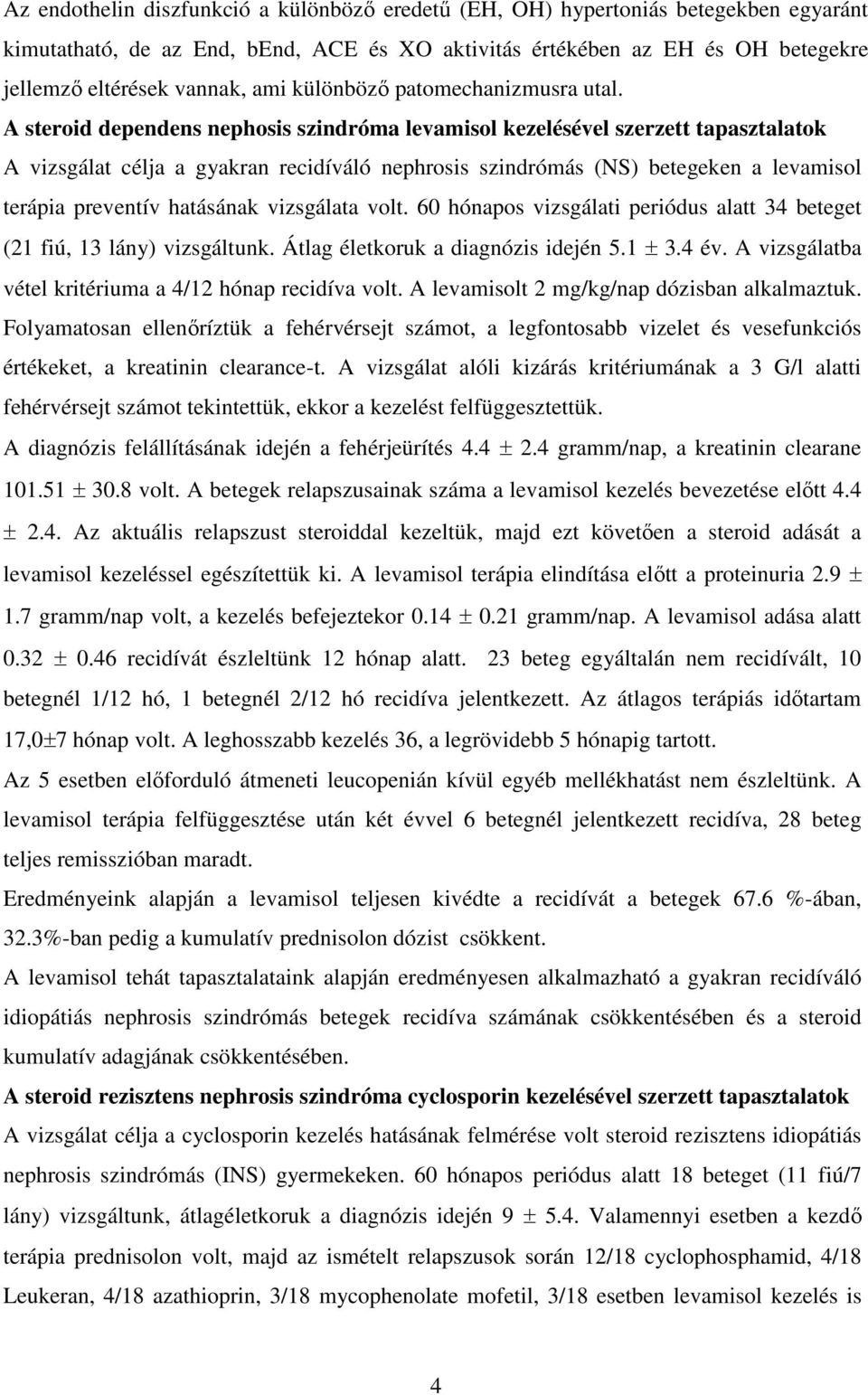 A steroid dependens nephosis szindróma levamisol kezelésével szerzett tapasztalatok A vizsgálat célja a gyakran recidíváló nephrosis szindrómás (NS) betegeken a levamisol terápia preventív hatásának