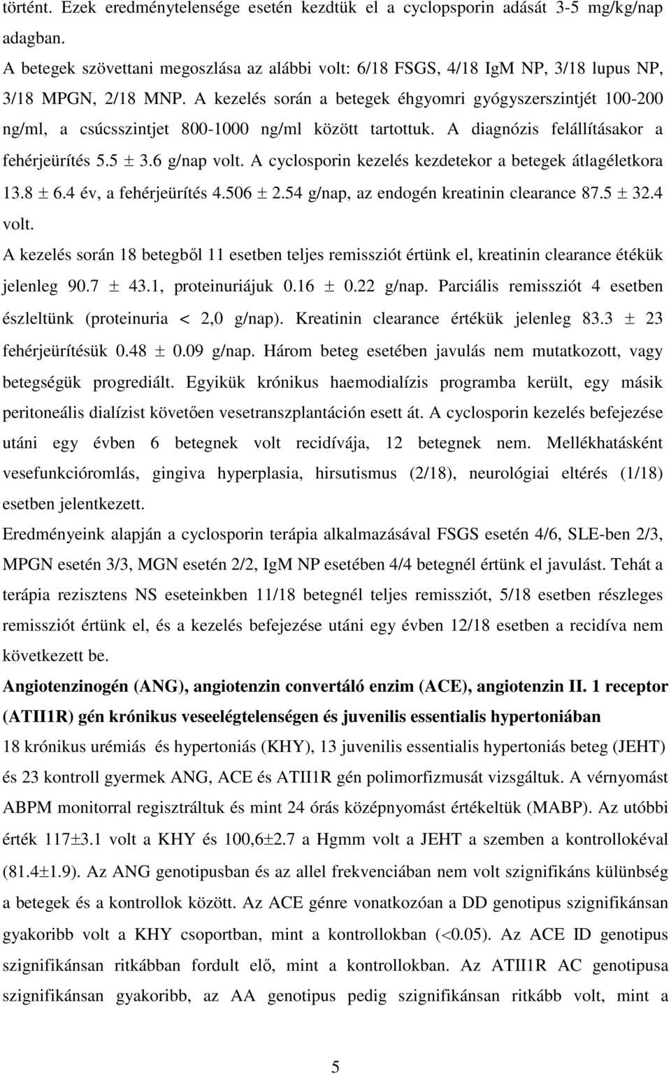 A kezelés során a betegek éhgyomri gyógyszerszintjét 100-200 ng/ml, a csúcsszintjet 800-1000 ng/ml között tartottuk. A diagnózis felállításakor a fehérjeürítés 5.5 3.6 g/nap volt.