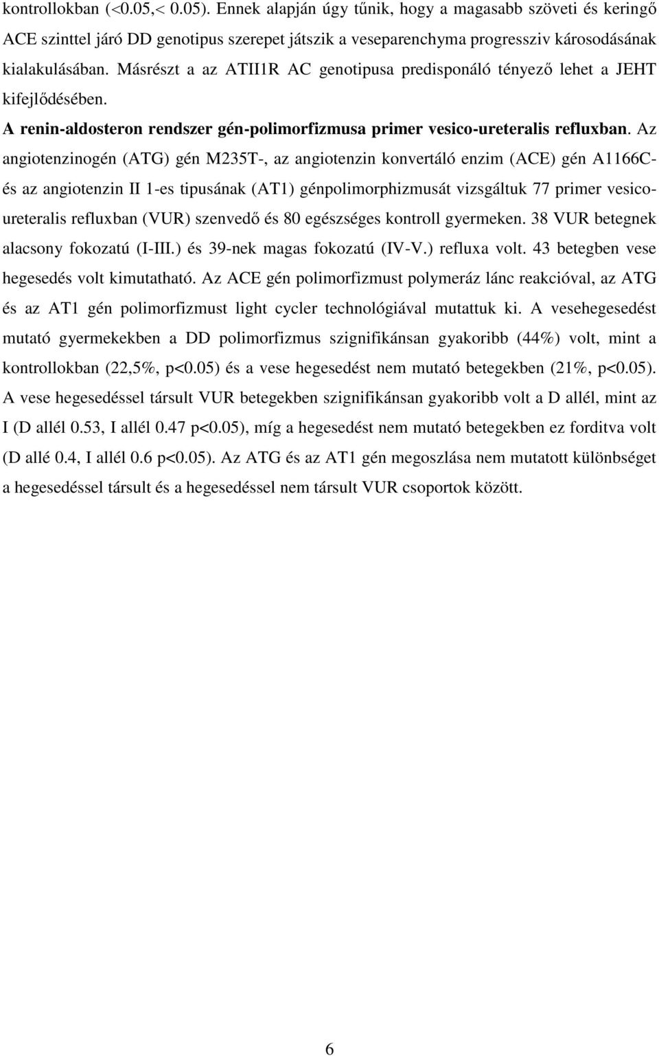 Az angiotenzinogén (ATG) gén M235T-, az angiotenzin konvertáló enzim (ACE) gén A1166Cés az angiotenzin II 1-es tipusának (AT1) génpolimorphizmusát vizsgáltuk 77 primer vesicoureteralis refluxban