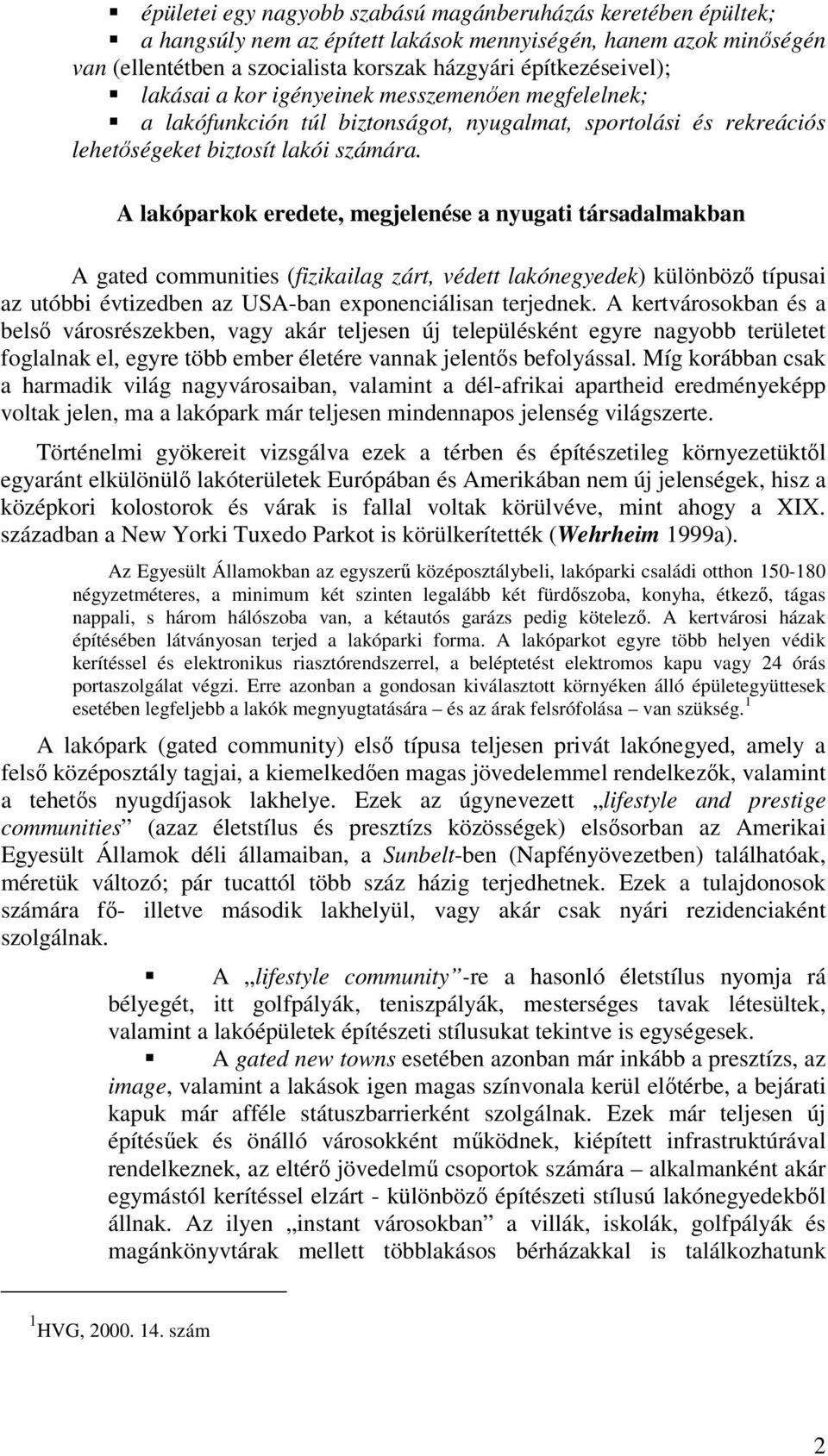 A lakóparkok eredete, megjelenése a nyugati társadalmakban A gated communities (fizikailag zárt, védett lakónegyedek) különböző típusai az utóbbi évtizedben az USA-ban exponenciálisan terjednek.