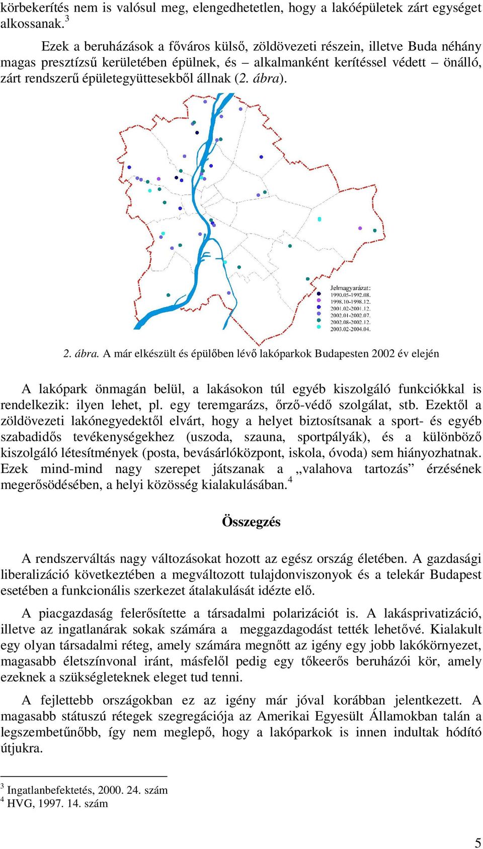 állnak (2. ábra). 2. ábra. A már elkészült és épülőben lévő lakóparkok Budapesten 2002 év elején A lakópark önmagán belül, a lakásokon túl egyéb kiszolgáló funkciókkal is rendelkezik: ilyen lehet, pl.