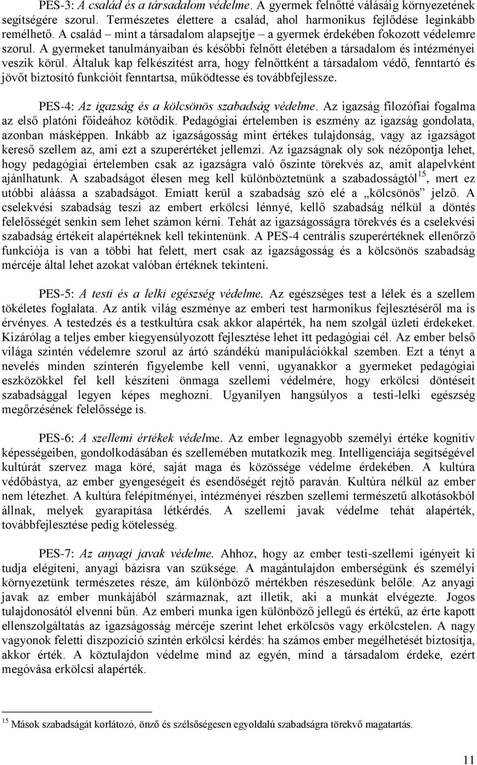 Általuk kap felkészítést arra, hogy felnőttként a társadalom védő, fenntartó és jövőt biztosító funkcióit fenntartsa, működtesse és továbbfejlessze. PES-4: Az igazság és a kölcsönös szabadság védelme.