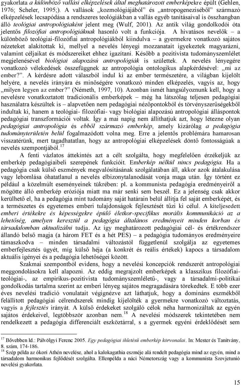 (Wulf, 2001). Az antik világ gondolkodói óta jelentős filozófiai antropológiáknak hasonló volt a funkciója.