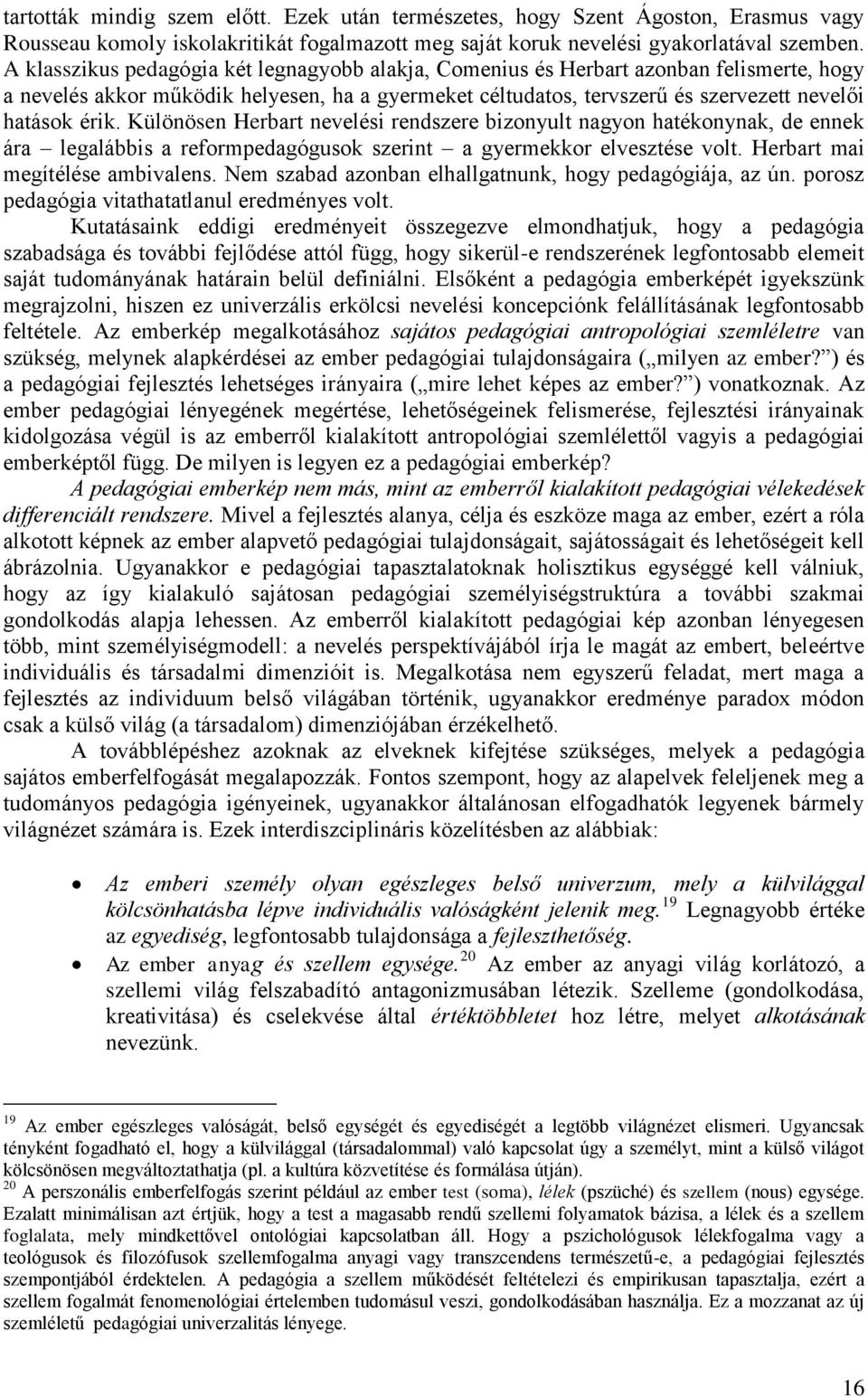 Különösen Herbart nevelési rendszere bizonyult nagyon hatékonynak, de ennek ára legalábbis a reformpedagógusok szerint a gyermekkor elvesztése volt. Herbart mai megítélése ambivalens.