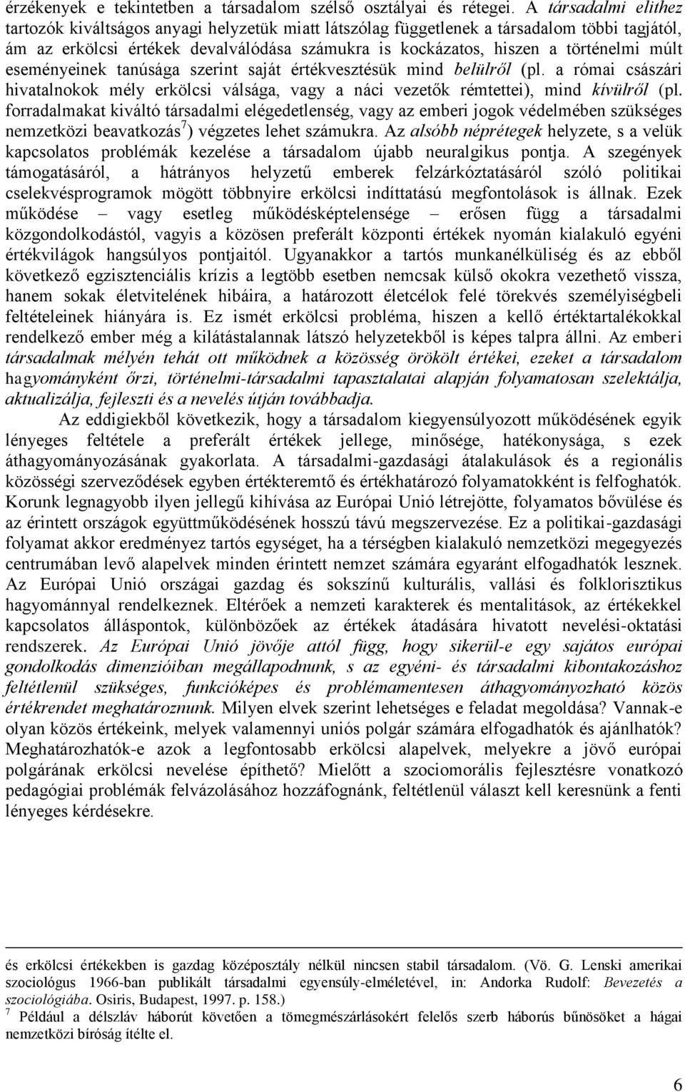 múlt eseményeinek tanúsága szerint saját értékvesztésük mind belülről (pl. a római császári hivatalnokok mély erkölcsi válsága, vagy a náci vezetők rémtettei), mind kívülről (pl.