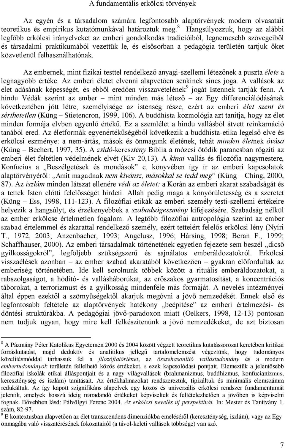 tartjuk őket közvetlenül felhasználhatónak. Az embernek, mint fizikai testtel rendelkező anyagi-szellemi létezőnek a puszta élete a legnagyobb értéke.