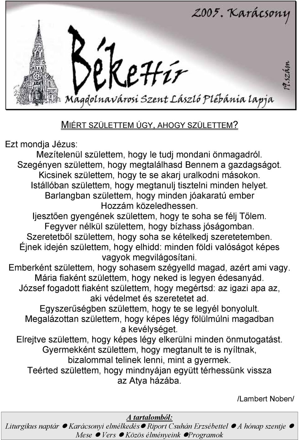 Ijesztően gyengének születtem, hogy te soha se félj Tőlem. Fegyver nélkül születtem, hogy bízhass jóságomban. Szeretetből születtem, hogy soha se kételkedj szeretetemben.