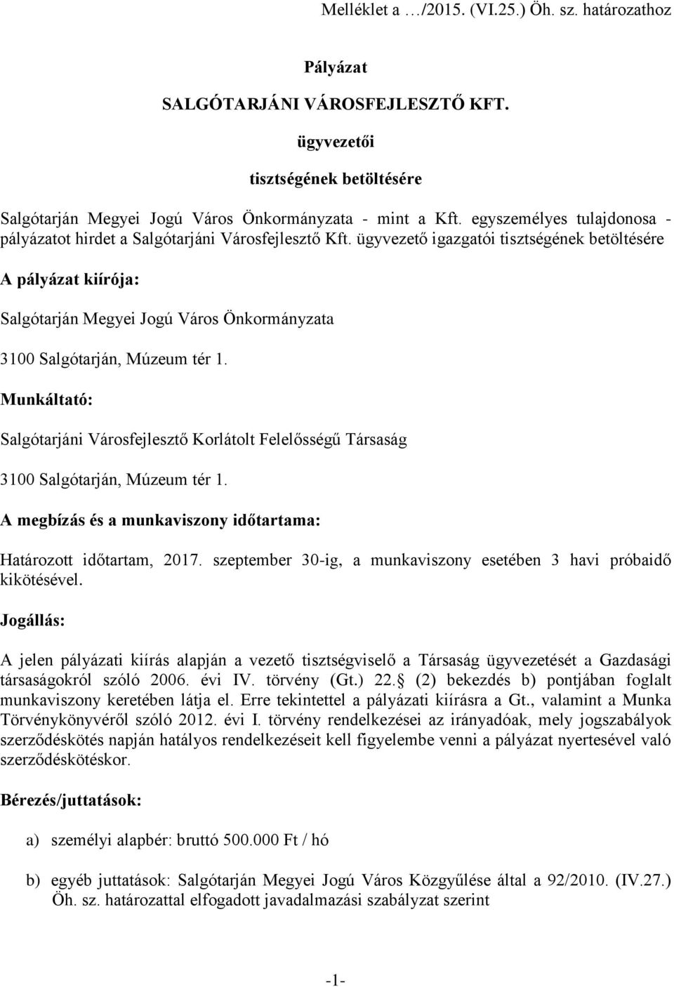 ügyvezető igazgatói tisztségének betöltésére A pályázat kiírója: Salgótarján Megyei Jogú Város Önkormányzata Munkáltató: Salgótarjáni Városfejlesztő Korlátolt Felelősségű Társaság A megbízás és a