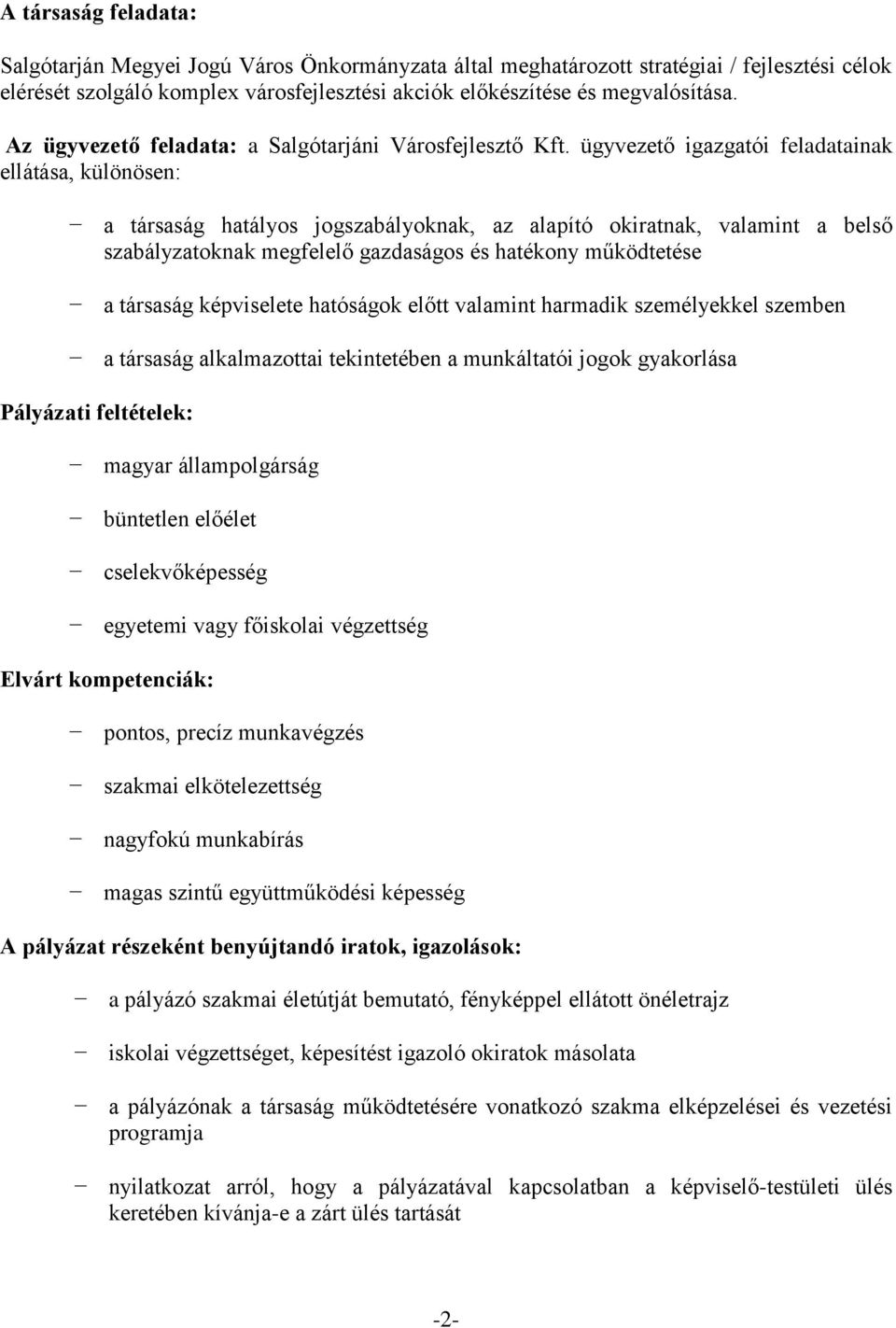 ügyvezető igazgatói feladatainak ellátása, különösen: a társaság hatályos jogszabályoknak, az alapító okiratnak, valamint a belső szabályzatoknak megfelelő gazdaságos és hatékony működtetése a