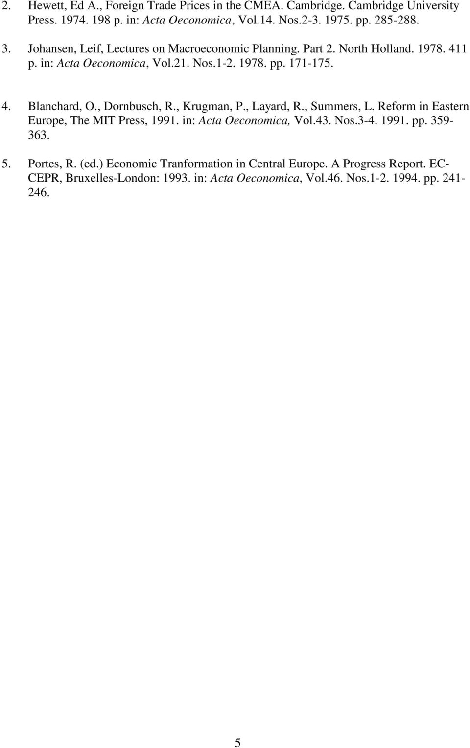 , Dornbusch, R., Krugman, P., Layard, R., Summers, L. Reform in Eastern Europe, The MIT Press, 1991. in: Acta Oeconomica, Vol.43. Nos.3-4. 1991. pp. 359-363. 5.