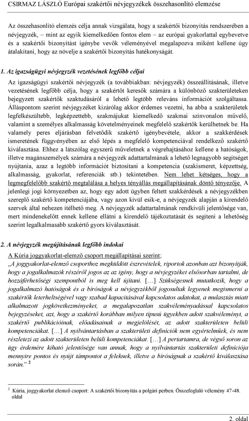 Az igazságügyi névjegyzék vezetésének legfőbb céljai Az igazságügyi szakértői névjegyzék (a továbbiakban: névjegyzék) összeállításának, illetve vezetésének legfőbb célja, hogy a szakértőt keresők