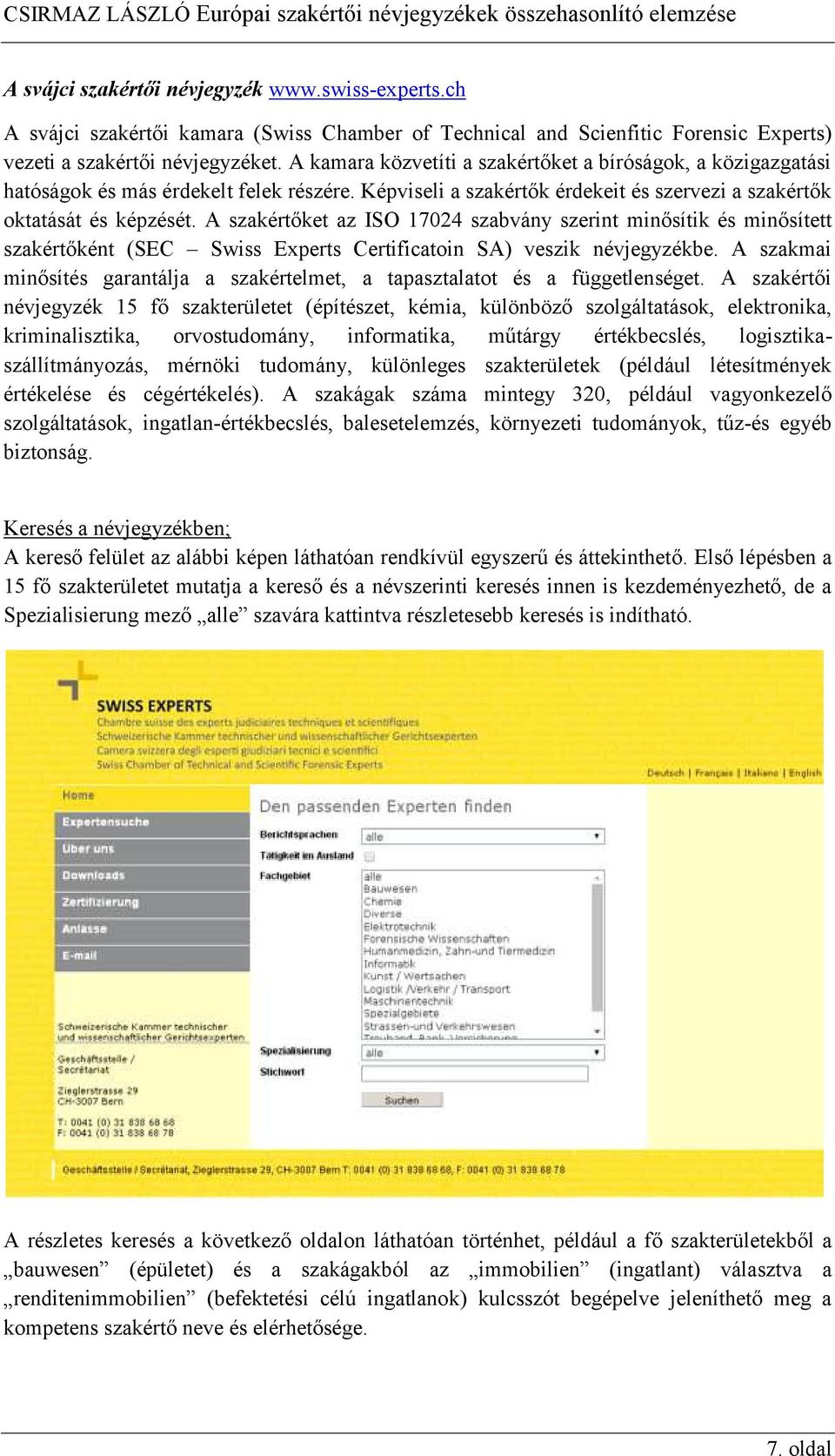 A szakértőket az ISO 17024 szabvány szerint minősítik és minősített szakértőként (SEC Swiss Experts Certificatoin SA) veszik névjegyzékbe.