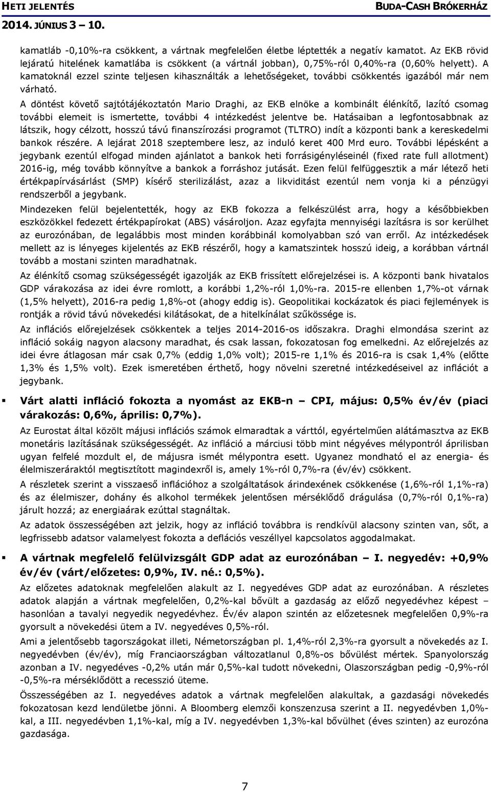 A döntést követő sajtótájékoztatón Mario Draghi, az EKB elnöke a kombinált élénkítő, lazító csomag további elemeit is ismertette, további 4 intézkedést jelentve be.