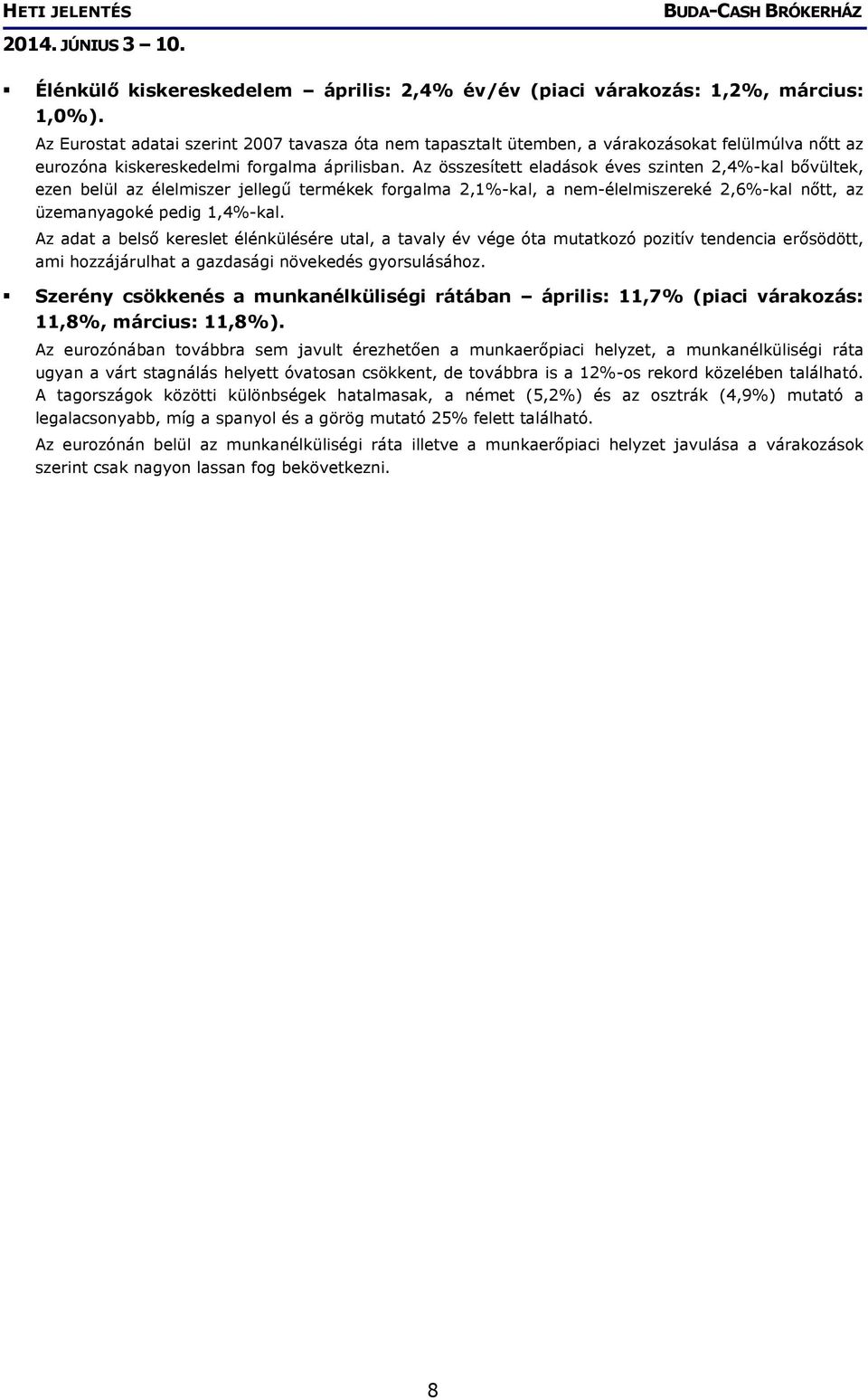 Az összesített eladások éves szinten 2,4%-kal bővültek, ezen belül az élelmiszer jellegű termékek forgalma 2,1%-kal, a nem-élelmiszereké 2,6%-kal nőtt, az üzemanyagoké pedig 1,4%-kal.