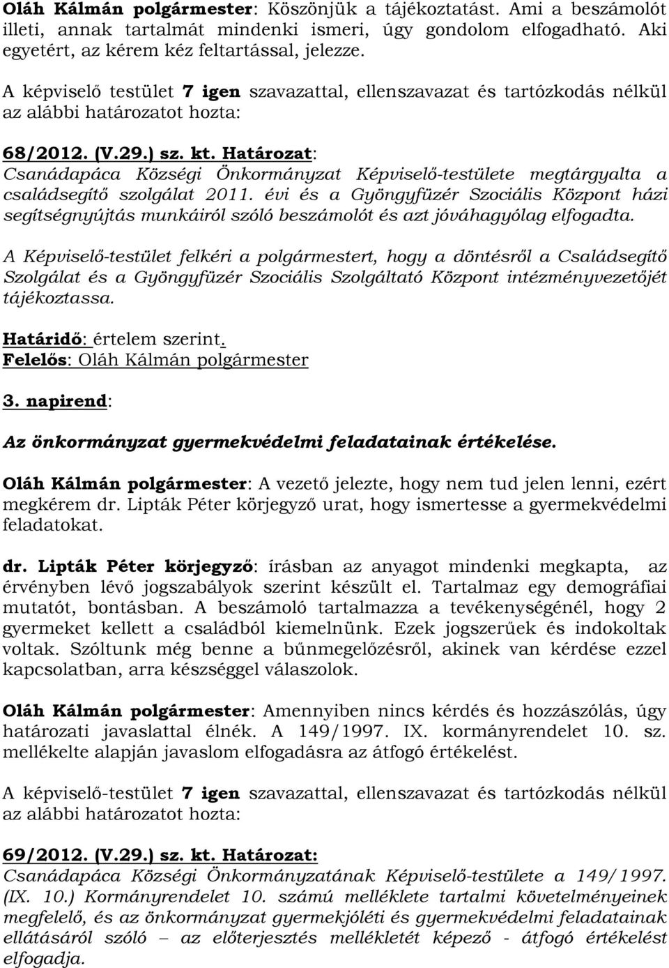 Határozat: Csanádapáca Községi Önkormányzat Képviselő-testülete megtárgyalta a családsegítő szolgálat 2011.