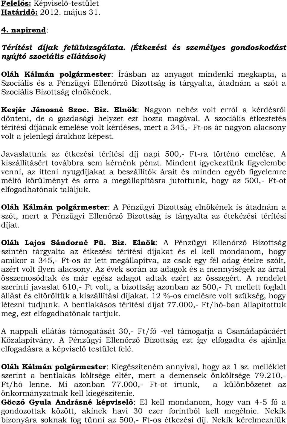 szót a Szociális Bizottság elnökének. Kesjár Jánosné Szoc. Biz. Elnök: Nagyon nehéz volt erről a kérdésről dönteni, de a gazdasági helyzet ezt hozta magával.