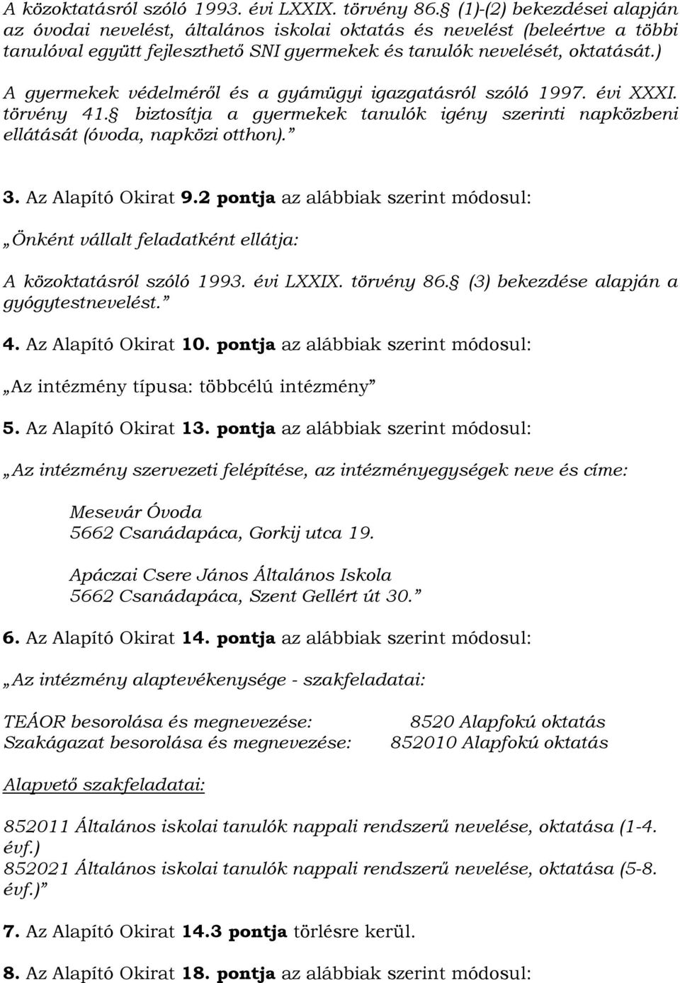 ) A gyermekek védelméről és a gyámügyi igazgatásról szóló 1997. évi XXXI. törvény 41. biztosítja a gyermekek tanulók igény szerinti napközbeni ellátását (óvoda, napközi otthon). 3.