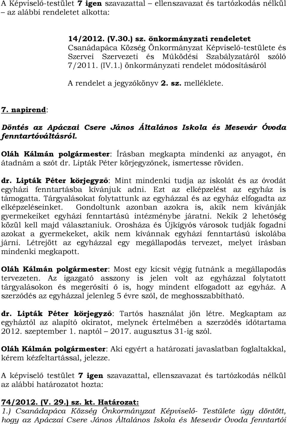 . (IV.1.) önkormányzati rendelet módosításáról A rendelet a jegyzőkönyv 2. sz. melléklete. 7. napirend: Döntés az Apáczai Csere János Általános Iskola és Mesevár Óvoda fenntartóváltásról.