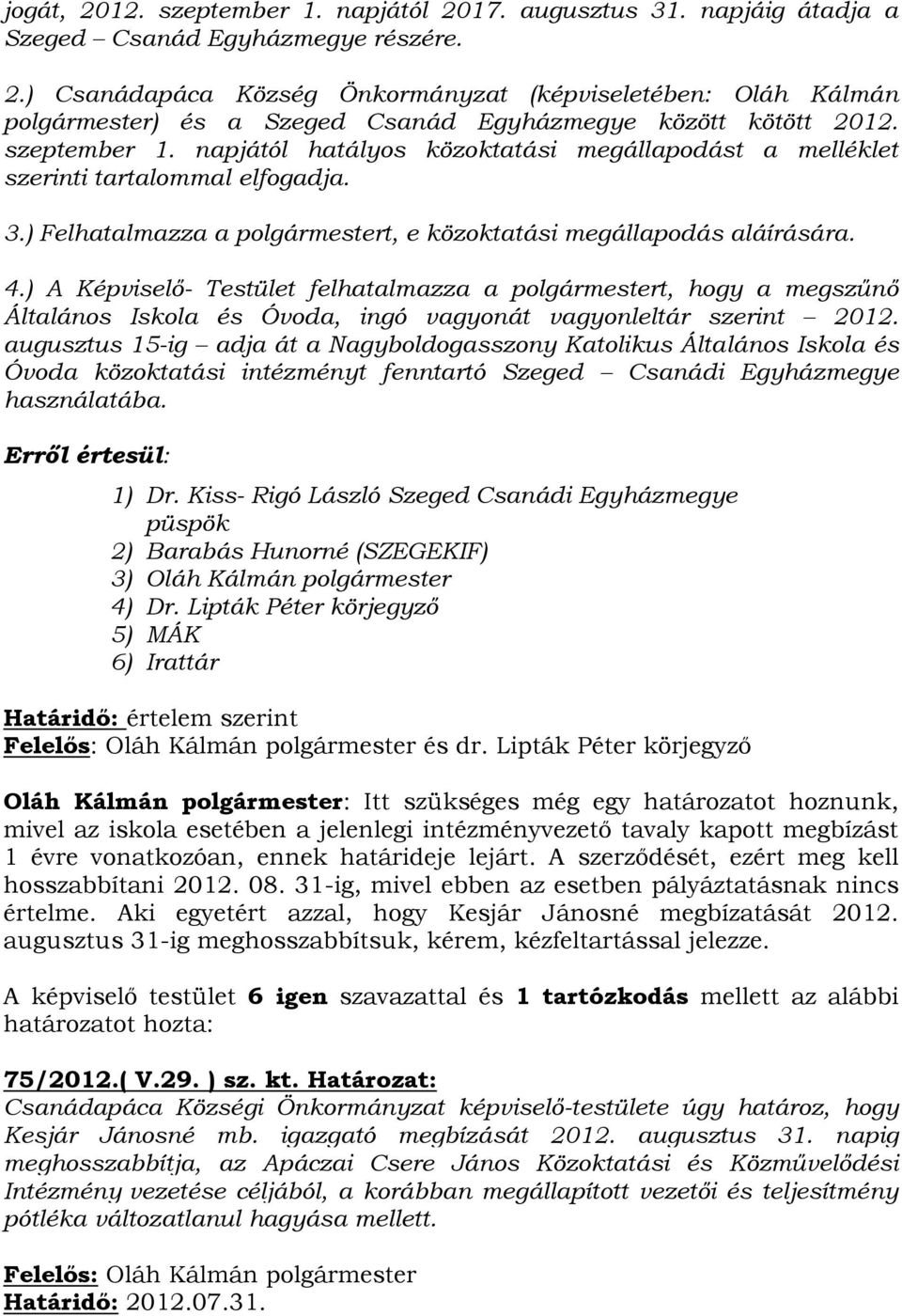 ) A Képviselő- Testület felhatalmazza a polgármestert, hogy a megszűnő Általános Iskola és Óvoda, ingó vagyonát vagyonleltár szerint 2012.