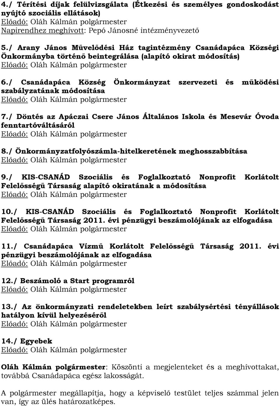 / Csanádapáca Község Önkormányzat szervezeti és működési szabályzatának módosítása 7./ Döntés az Apáczai Csere János Általános Iskola és Mesevár Óvoda fenntartóváltásáról 8.