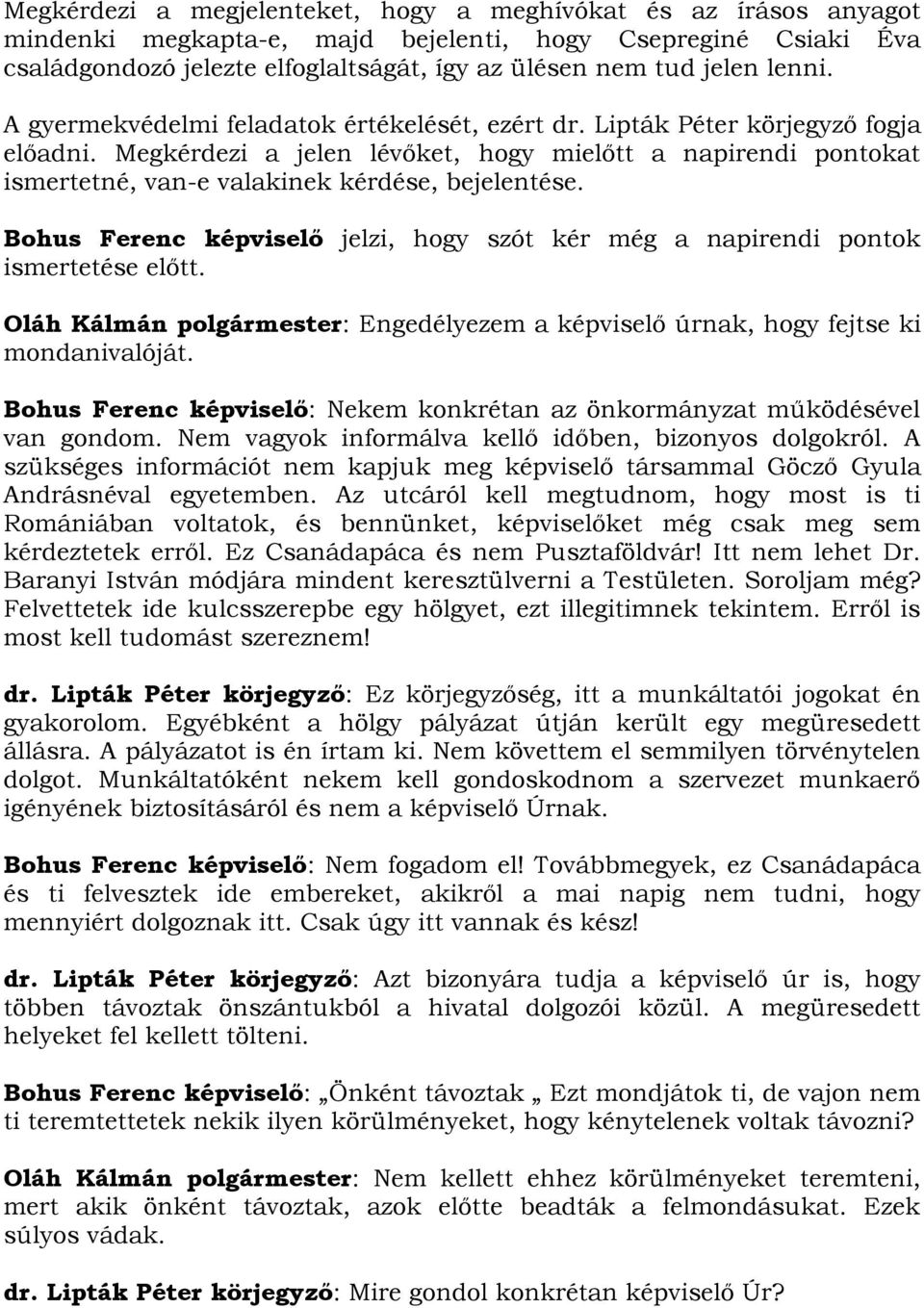 Megkérdezi a jelen lévőket, hogy mielőtt a napirendi pontokat ismertetné, van-e valakinek kérdése, bejelentése. Bohus Ferenc képviselő jelzi, hogy szót kér még a napirendi pontok ismertetése előtt.