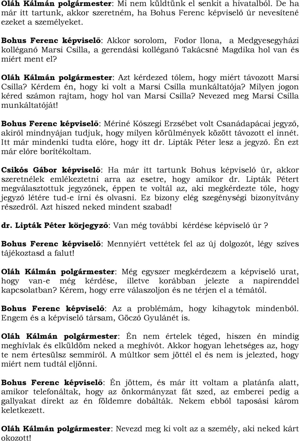 Oláh Kálmán polgármester: Azt kérdezed tőlem, hogy miért távozott Marsi Csilla? Kérdem én, hogy ki volt a Marsi Csilla munkáltatója? Milyen jogon kéred számon rajtam, hogy hol van Marsi Csilla?