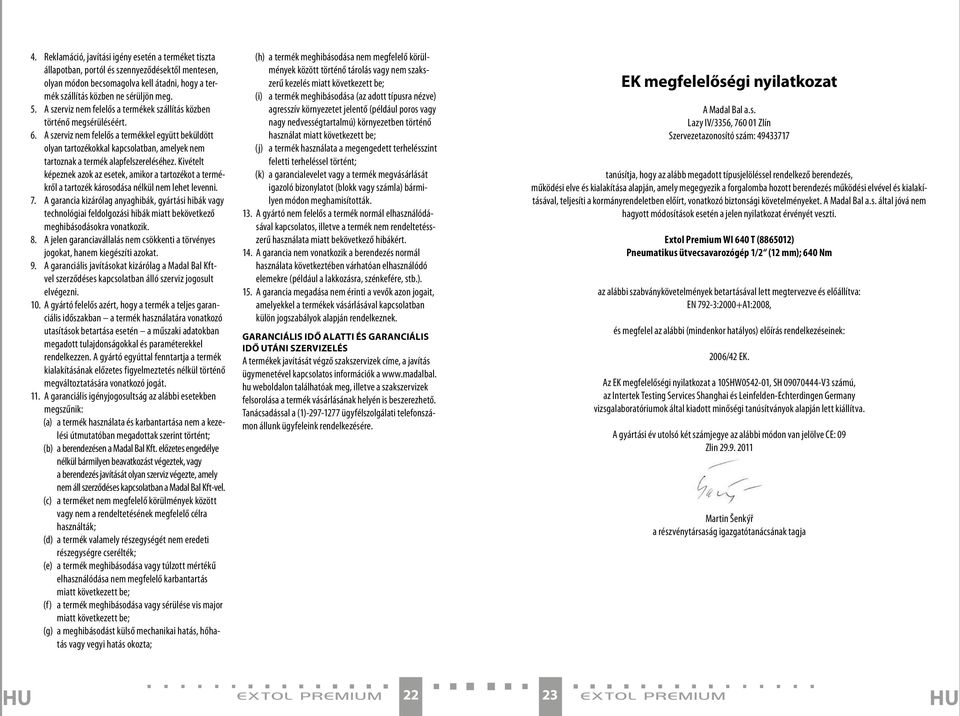 A szerviz nem felelős a termékkel együtt beküldött olyan tartozékokkal kapcsolatban, amelyek nem tartoznak a termék alapfelszereléséhez.