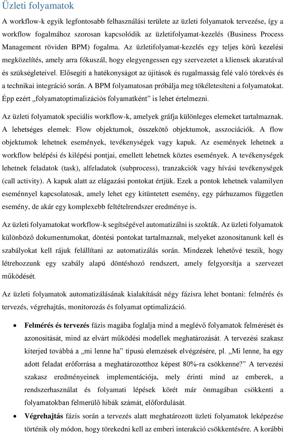 Elősegíti a hatékonyságot az újítások és rugalmasság felé való törekvés és a technikai integráció során. A BPM folyamatosan próbálja meg tökéletesíteni a folyamatokat.