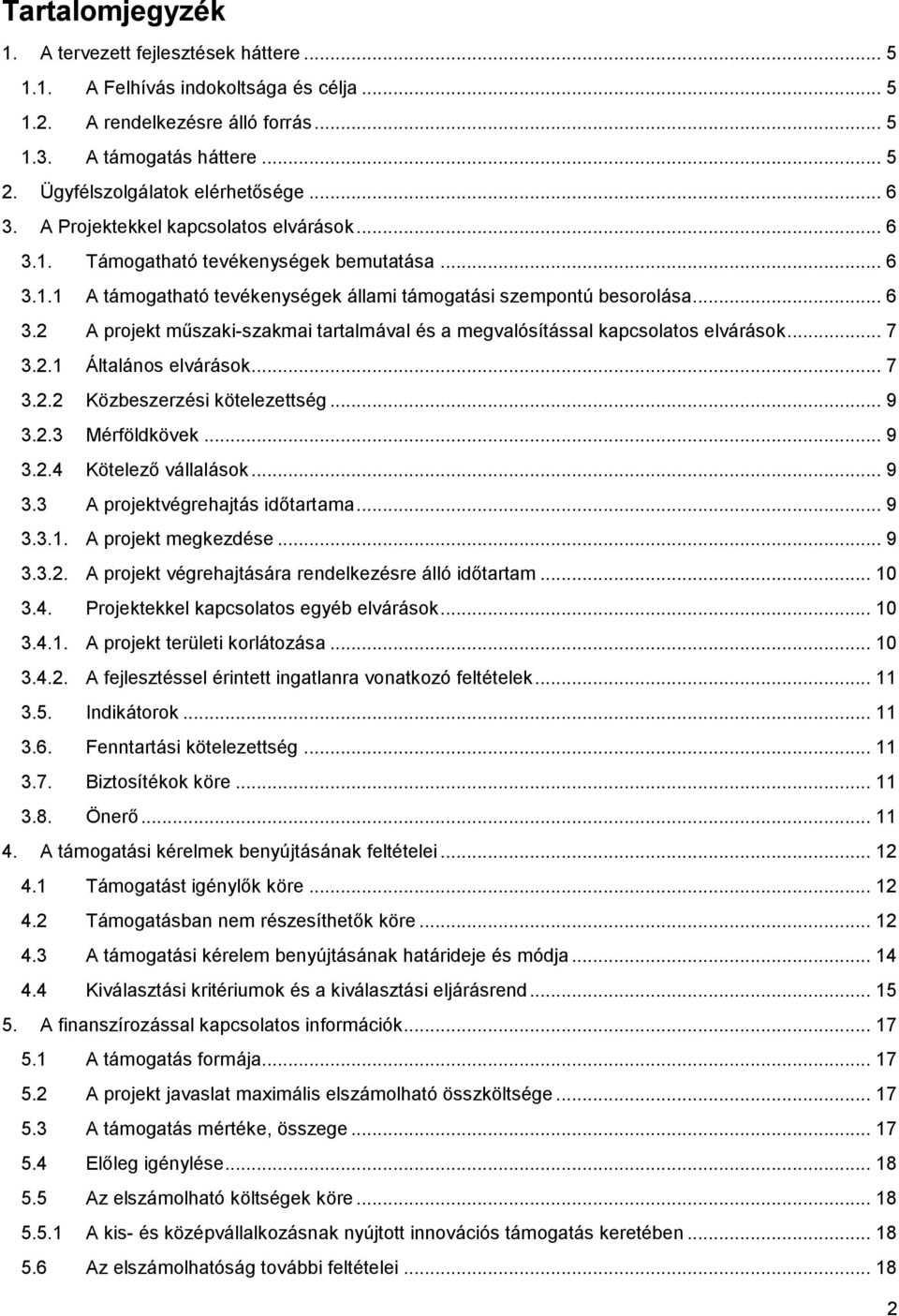.. 6 3.2 A projekt műszaki-szakmai tartalmával és a megvalósítással kapcsolatos elvárások... 7 3.2.1 Általános elvárások... 7 3.2.2 Közbeszerzési kötelezettség... 9 3.2.3 Mérföldkövek... 9 3.2.4 Kötelező vállalások.