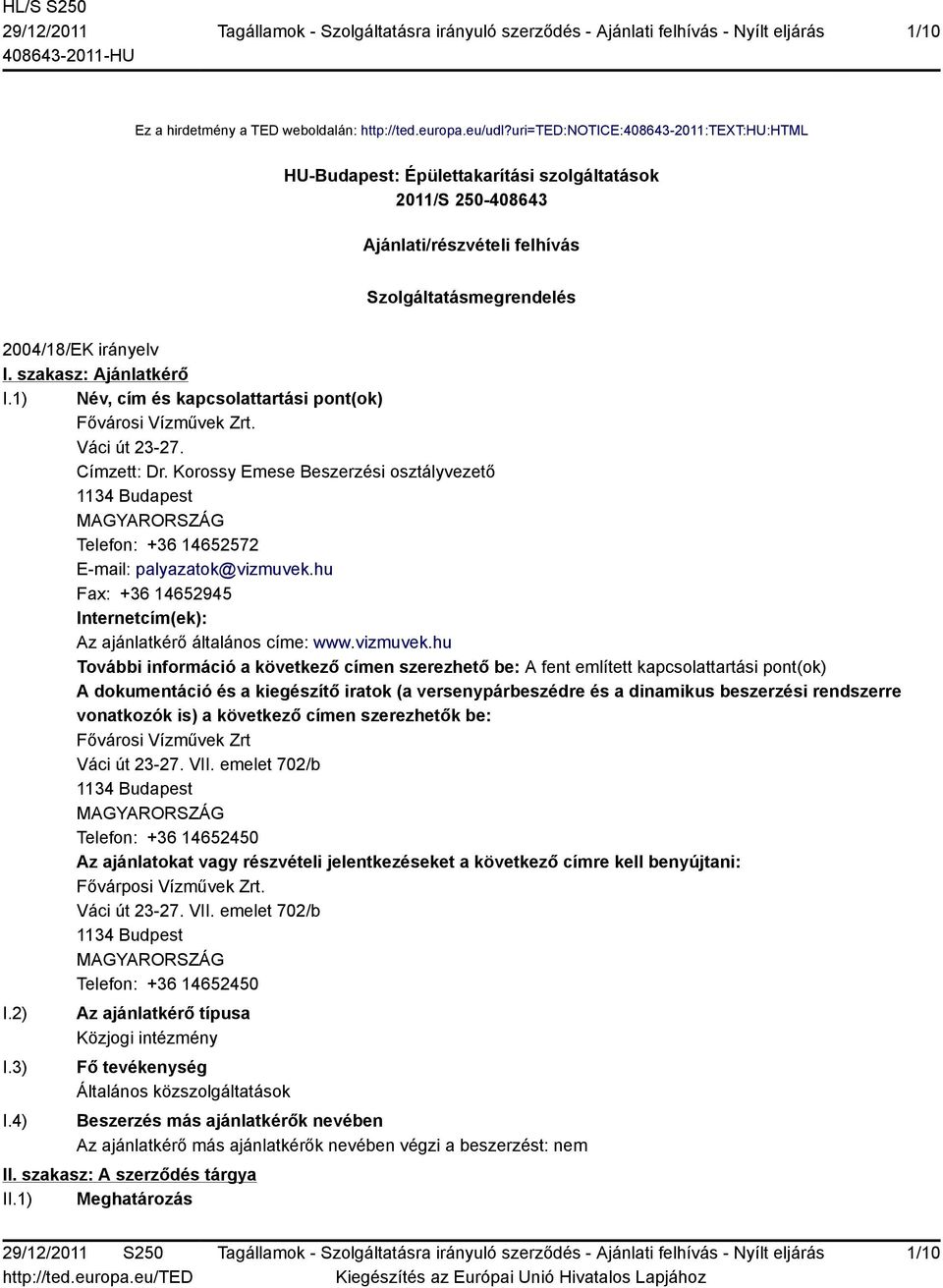szakasz: Ajánlatkérő I.1) Név, cím és kapcsolattartási pont(ok) Fővárosi Vízművek Zrt. Váci út 23-27. Címzett: Dr.