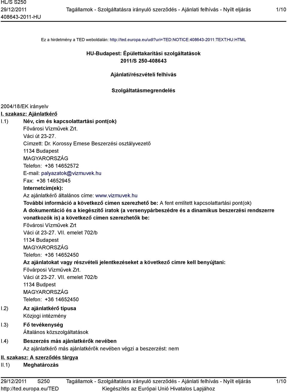 szakasz: Ajánlatkérő I.1) Név, cím és kapcsolattartási pont(ok) Fővárosi Vízművek Zrt. Váci út 23-27. Címzett: Dr.