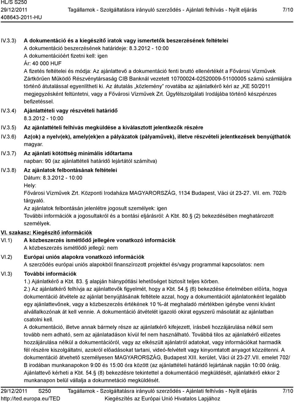 fizetni kell: igen Ár: 40 000 HUF A fizetés feltételei és módja: Az ajánlattevő a dokumentáció fenti bruttó ellenértékét a Fővárosi Vízművek Zártkörűen Működő Részvénytársaság CIB Banknál vezetett