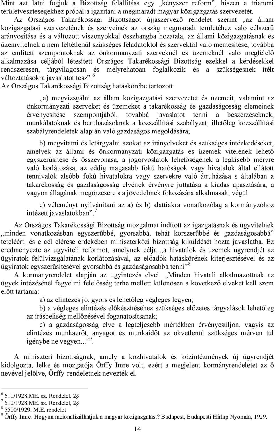 viszonyokkal összhangba hozatala, az állami közigazgatásnak és üzemvitelnek a nem feltétlenül szükséges feladatoktól és szervektől való mentesítése, továbbá az említett szempontoknak az önkormányzati