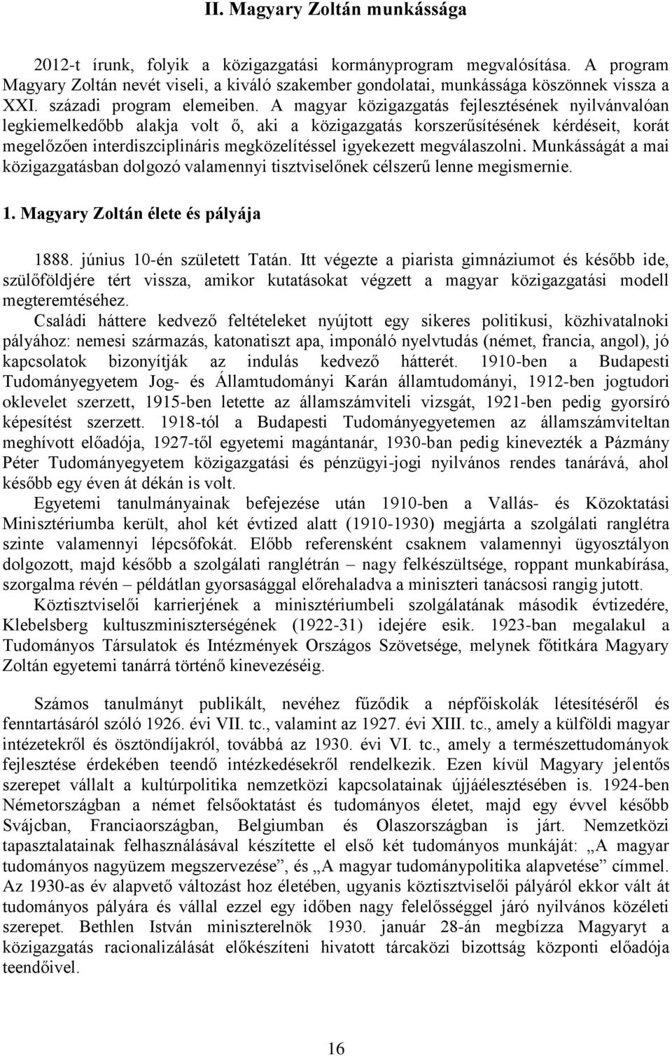 A magyar közigazgatás fejlesztésének nyilvánvalóan legkiemelkedőbb alakja volt ő, aki a közigazgatás korszerűsítésének kérdéseit, korát megelőzően interdiszciplináris megközelítéssel igyekezett