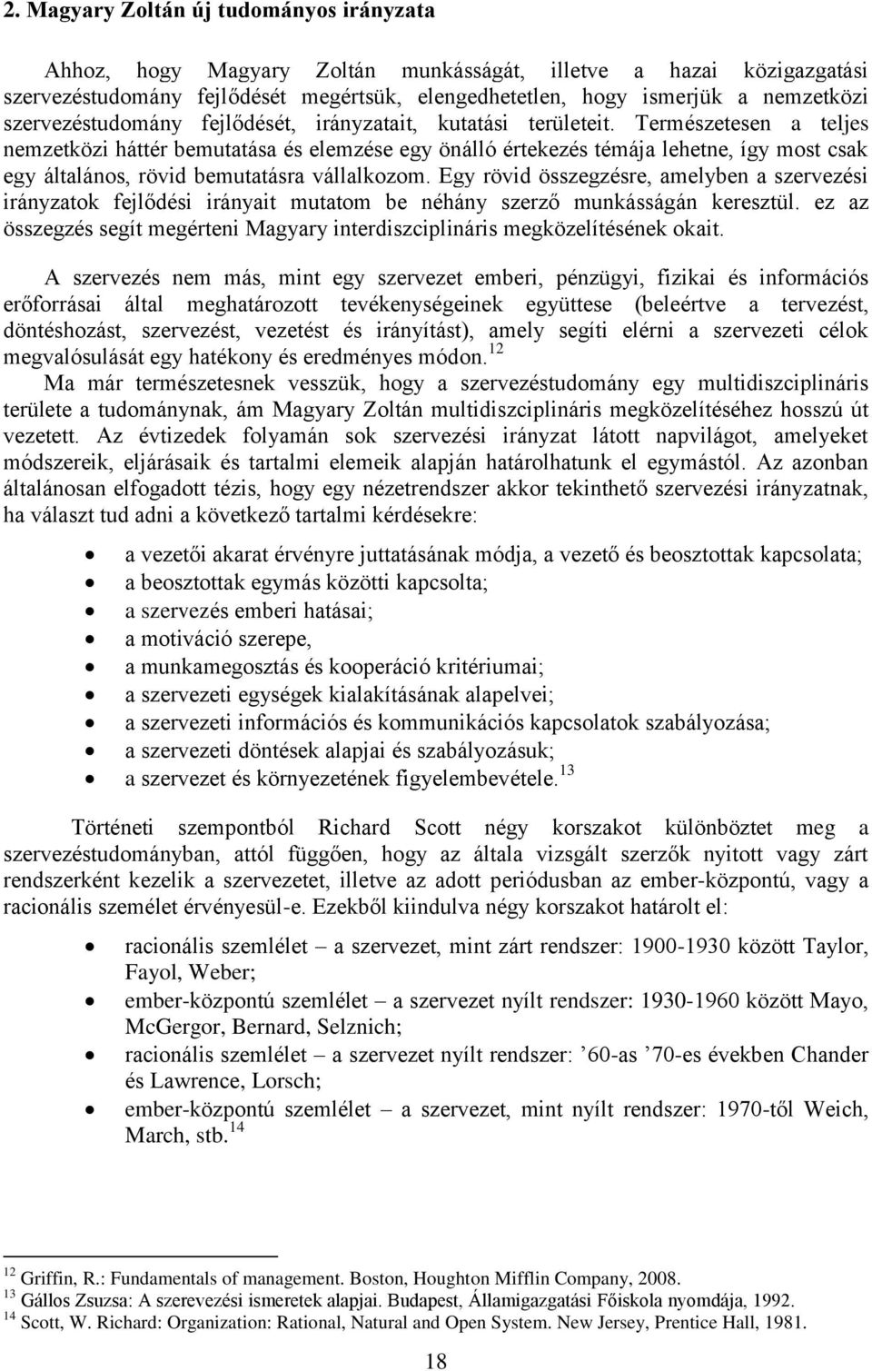 Természetesen a teljes nemzetközi háttér bemutatása és elemzése egy önálló értekezés témája lehetne, így most csak egy általános, rövid bemutatásra vállalkozom.