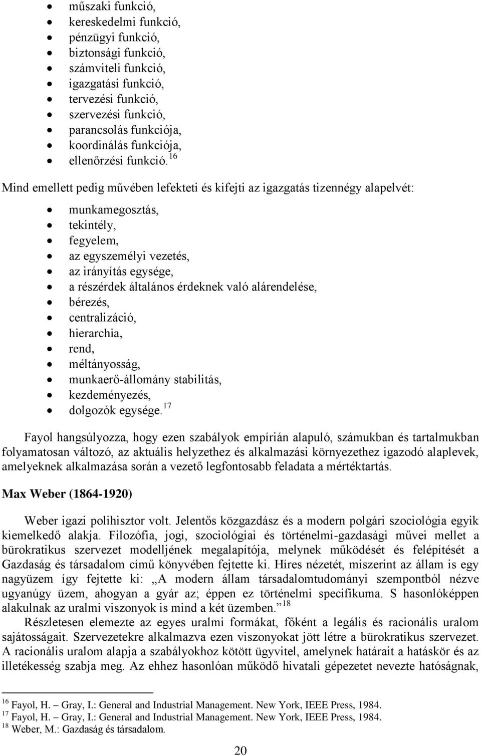 16 Mind emellett pedig művében lefekteti és kifejti az igazgatás tizennégy alapelvét: munkamegosztás, tekintély, fegyelem, az egyszemélyi vezetés, az irányítás egysége, a részérdek általános érdeknek