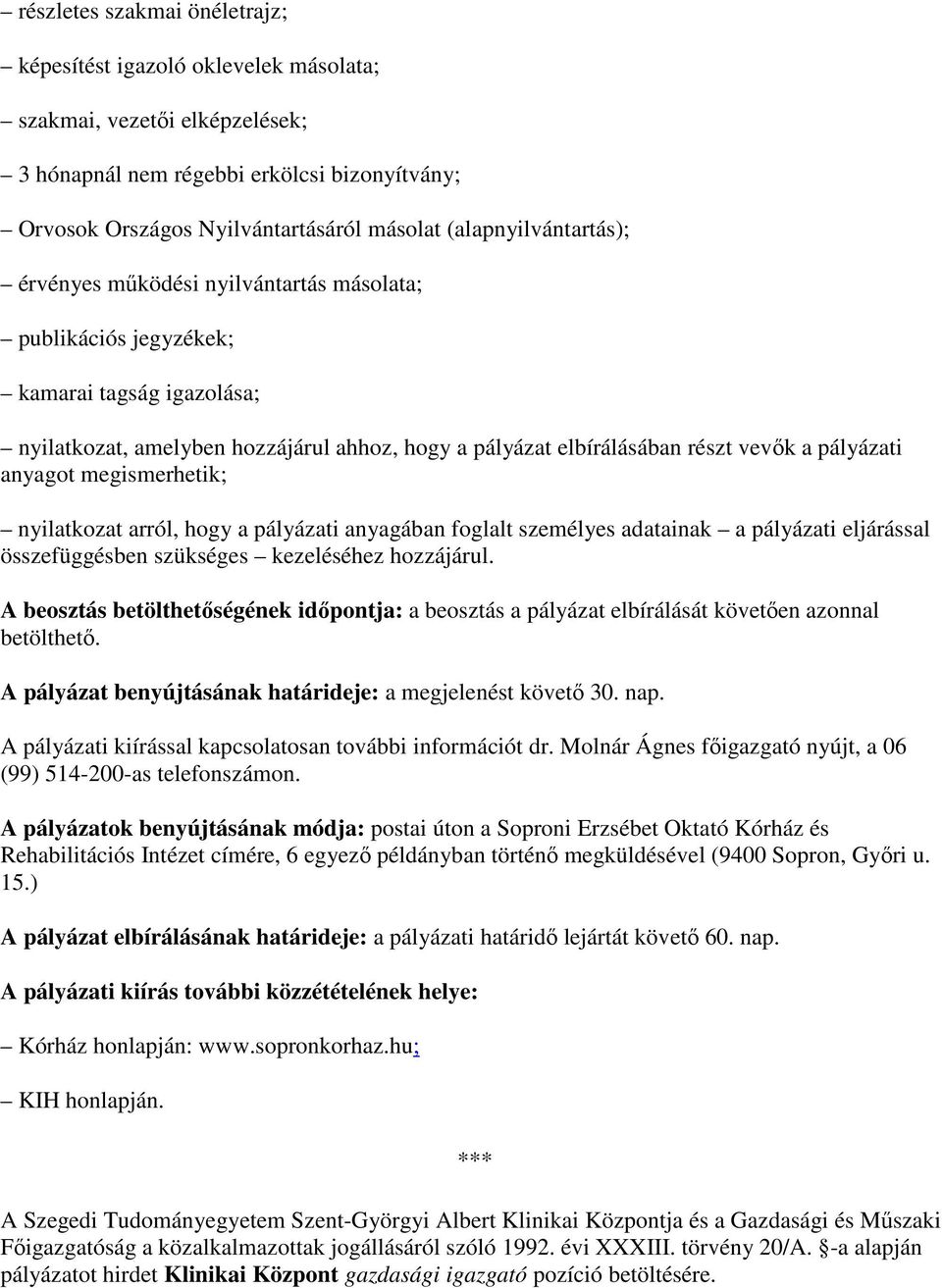 pályázati anyagot megismerhetik; nyilatkozat arról, hogy a pályázati anyagában foglalt személyes adatainak a pályázati eljárással összefüggésben szükséges kezeléséhez hozzájárul.