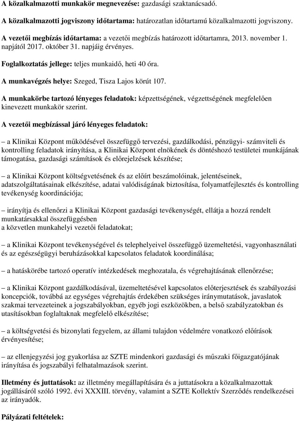 A munkavégzés helye: Szeged, Tisza Lajos körút 107. A munkakörbe tartozó lényeges feladatok: képzettségének, végzettségének megfelelıen kinevezett munkakör szerint.