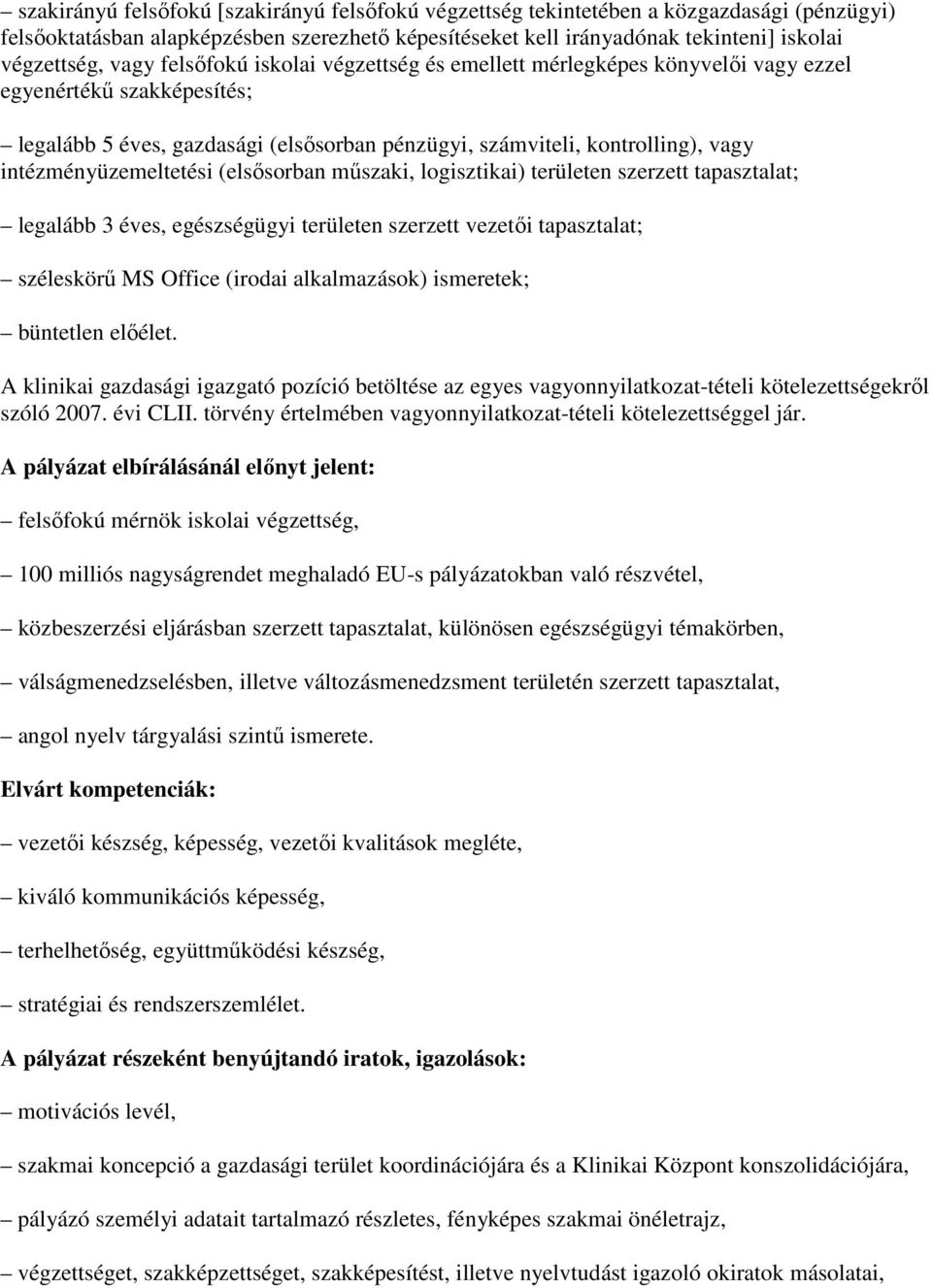 intézményüzemeltetési (elsısorban mőszaki, logisztikai) területen szerzett tapasztalat; legalább 3 éves, egészségügyi területen szerzett vezetıi tapasztalat; széleskörő MS Office (irodai