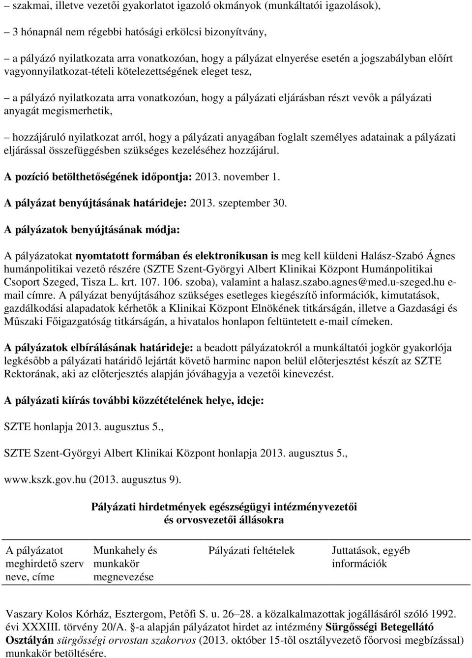 megismerhetik, hozzájáruló nyilatkozat arról, hogy a pályázati anyagában foglalt személyes adatainak a pályázati eljárással összefüggésben szükséges kezeléséhez hozzájárul.