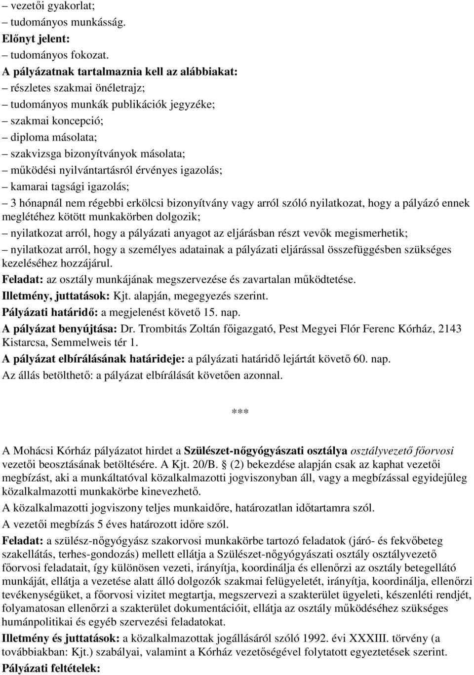 nyilvántartásról érvényes igazolás; kamarai tagsági igazolás; 3 hónapnál nem régebbi erkölcsi bizonyítvány vagy arról szóló nyilatkozat, hogy a pályázó ennek meglétéhez kötött munkakörben dolgozik;