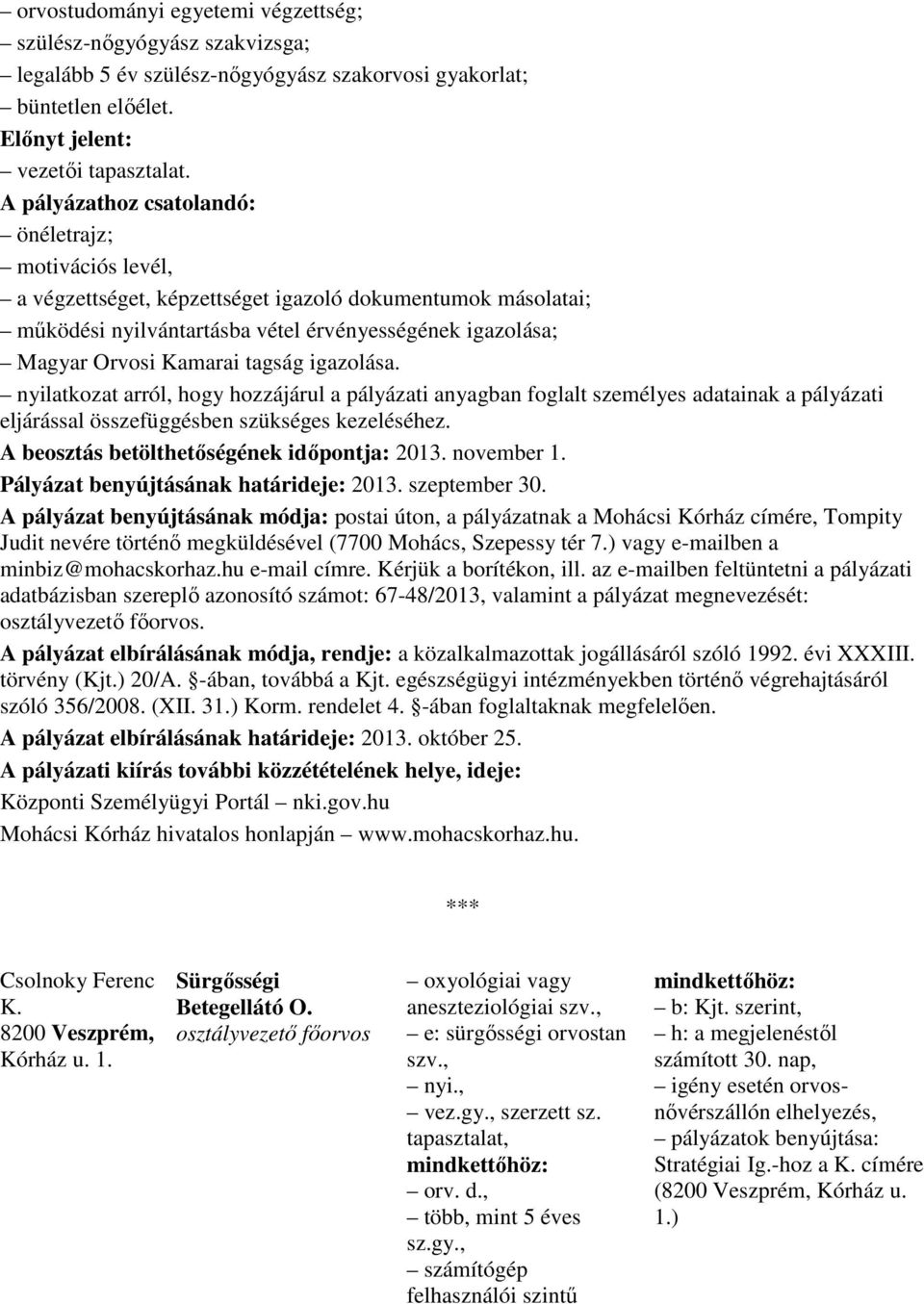 tagság igazolása. nyilatkozat arról, hogy hozzájárul a pályázati anyagban foglalt személyes adatainak a pályázati eljárással összefüggésben szükséges kezeléséhez.