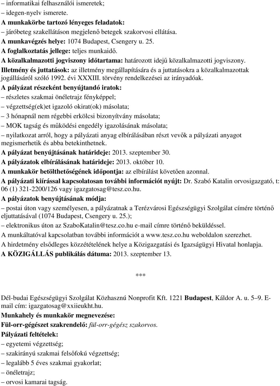 Illetmény és juttatások: az illetmény megállapítására és a juttatásokra a közalkalmazottak jogállásáról szóló 1992. évi XXXIII. törvény rendelkezései az irányadóak.